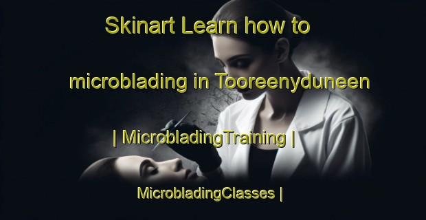 Skinart Learn how to microblading in Tooreenyduneen | MicrobladingTraining | MicrobladingClasses | SkinartTraining-Ireland